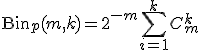 \mathrm{Bin}_p(m,k) = 2^{-m}\sum_{i=1}^k C_m^k  